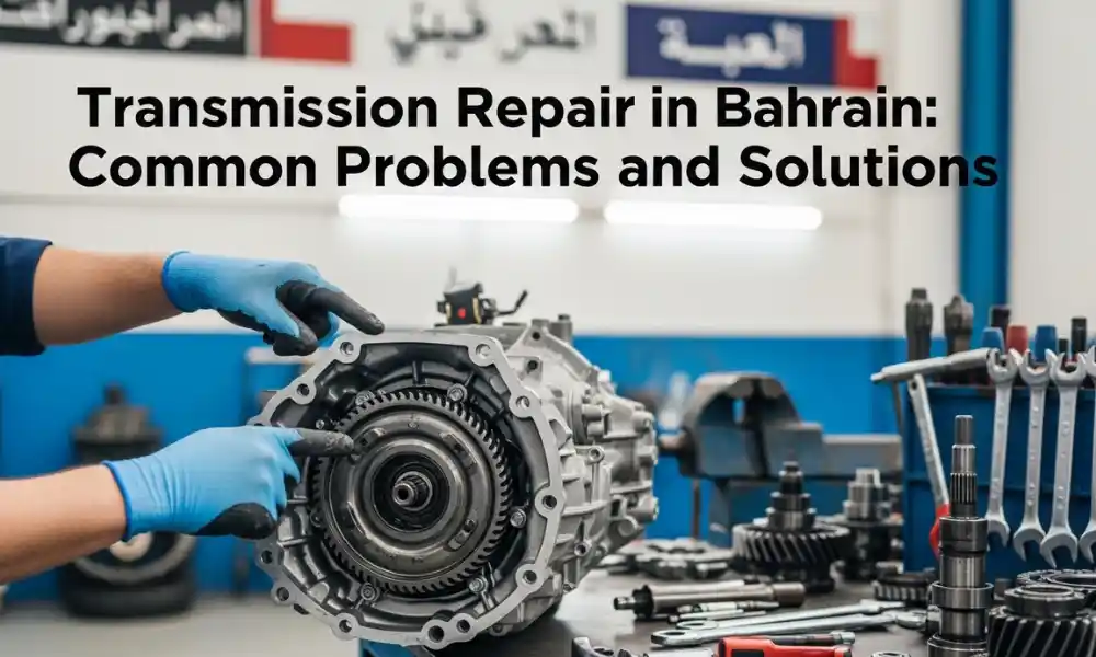 Transmission Repair in Bahrain Common Problems and Solutions